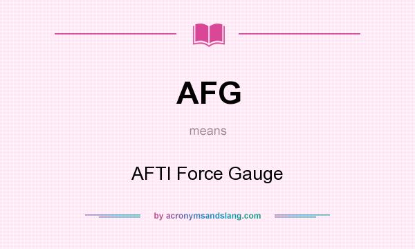 What does AFG mean? It stands for AFTI Force Gauge