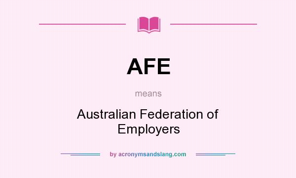 What does AFE mean? It stands for Australian Federation of Employers