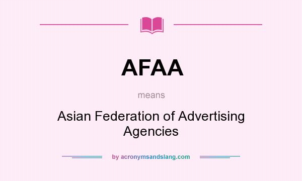 What does AFAA mean? It stands for Asian Federation of Advertising Agencies