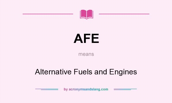 What does AFE mean? It stands for Alternative Fuels and Engines