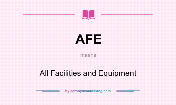 What does AFE mean? It stands for All Facilities and Equipment