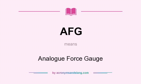 What does AFG mean? It stands for Analogue Force Gauge