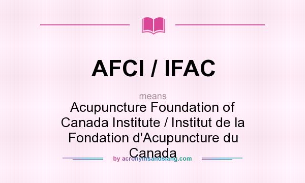 What does AFCI / IFAC mean? It stands for Acupuncture Foundation of Canada Institute / Institut de la Fondation d`Acupuncture du Canada