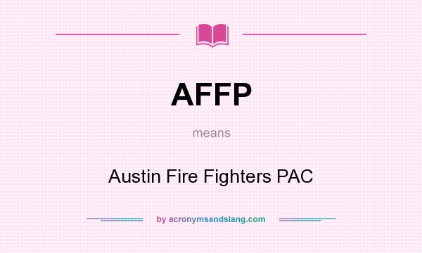 What does AFFP mean? It stands for Austin Fire Fighters PAC