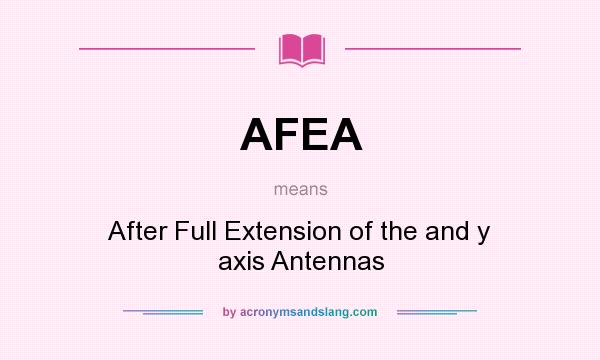 What does AFEA mean? It stands for After Full Extension of the and y axis Antennas