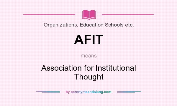 What does AFIT mean? It stands for Association for Institutional Thought