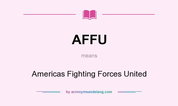 What does AFFU mean? It stands for Americas Fighting Forces United