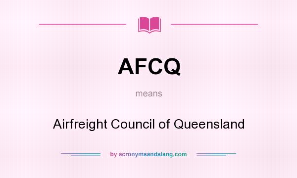 What does AFCQ mean? It stands for Airfreight Council of Queensland