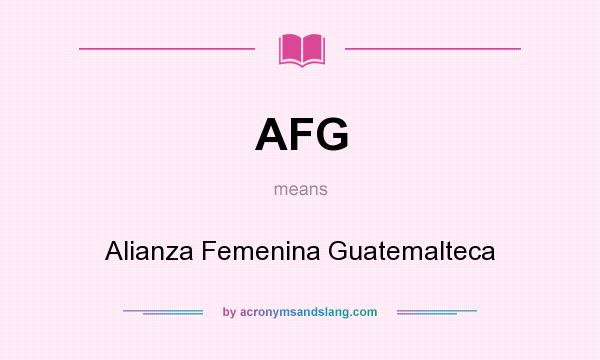 What does AFG mean? It stands for Alianza Femenina Guatemalteca