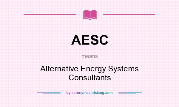 What does AESC mean? It stands for Alternative Energy Systems Consultants