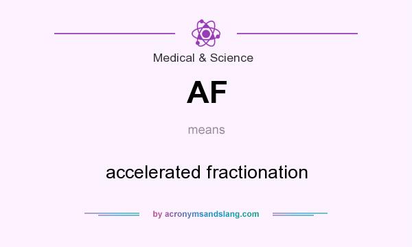 What does AF mean? It stands for accelerated fractionation
