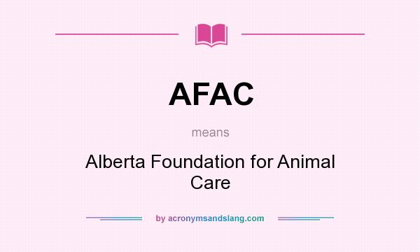 What does AFAC mean? It stands for Alberta Foundation for Animal Care