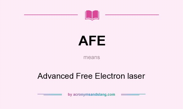 What does AFE mean? It stands for Advanced Free Electron laser