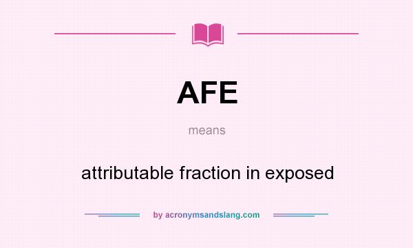 What does AFE mean? It stands for attributable fraction in exposed