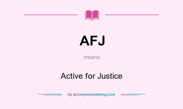 What does AFJ mean? It stands for Active for Justice