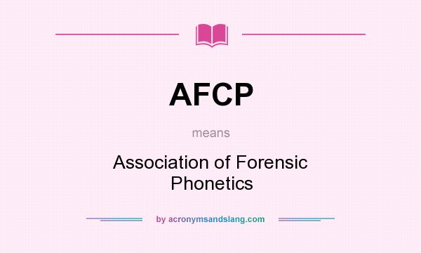 What does AFCP mean? It stands for Association of Forensic Phonetics
