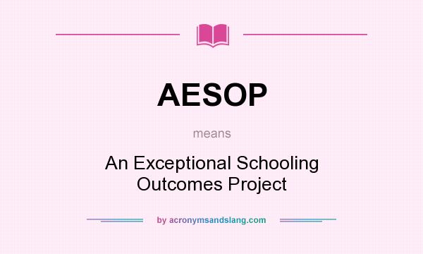 What does AESOP mean? It stands for An Exceptional Schooling Outcomes Project