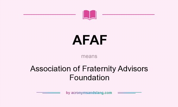 What does AFAF mean? It stands for Association of Fraternity Advisors Foundation