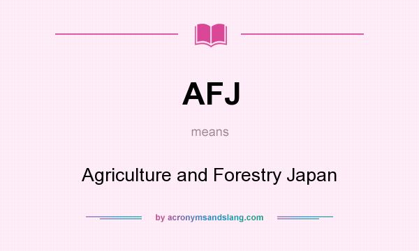 What does AFJ mean? It stands for Agriculture and Forestry Japan