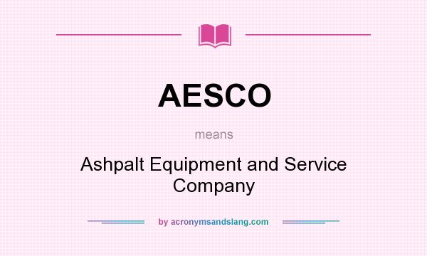 What does AESCO mean? It stands for Ashpalt Equipment and Service Company