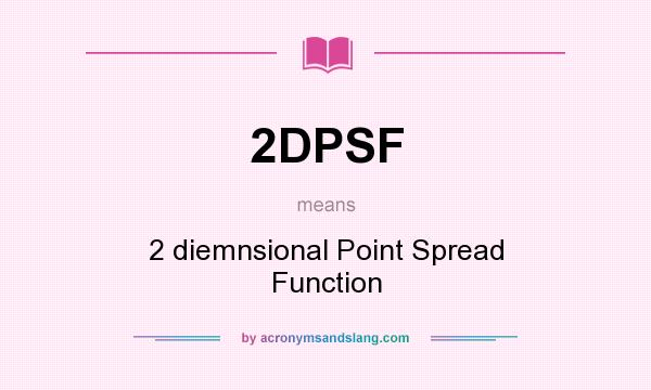 What does 2DPSF mean? It stands for 2 diemnsional Point Spread Function