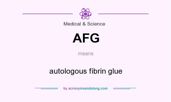 What does AFG mean? It stands for autologous fibrin glue