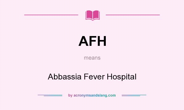 What does AFH mean? It stands for Abbassia Fever Hospital