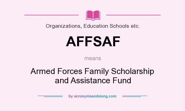What does AFFSAF mean? It stands for Armed Forces Family Scholarship and Assistance Fund