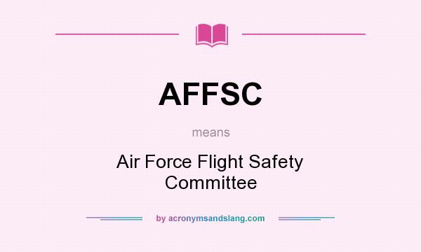What does AFFSC mean? It stands for Air Force Flight Safety Committee