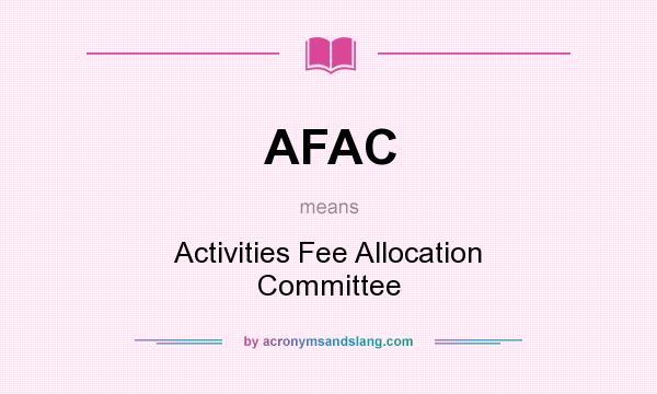 What does AFAC mean? It stands for Activities Fee Allocation Committee