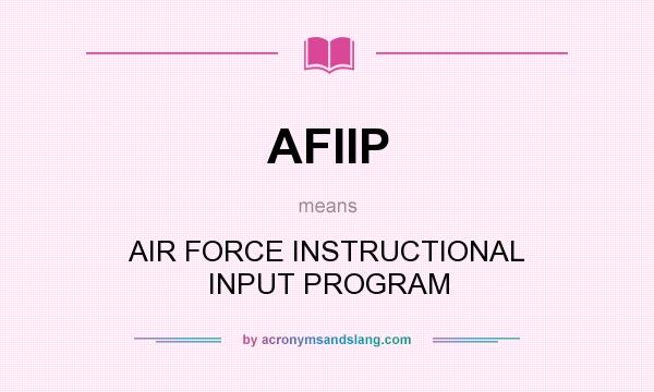 What does AFIIP mean? It stands for AIR FORCE INSTRUCTIONAL INPUT PROGRAM