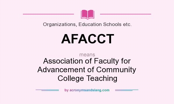 What does AFACCT mean? It stands for Association of Faculty for Advancement of Community College Teaching
