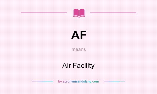 What does AF mean? It stands for Air Facility