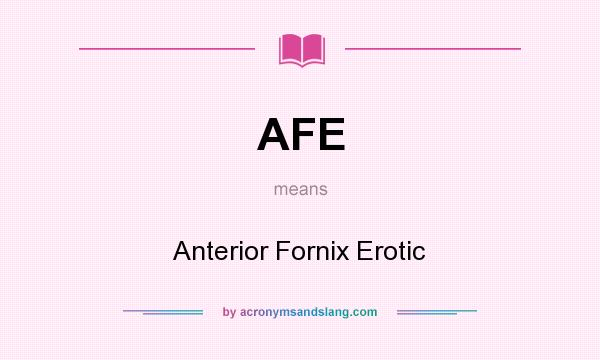 What does AFE mean? It stands for Anterior Fornix Erotic