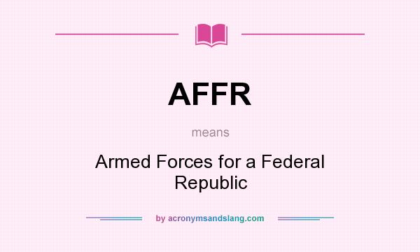 What does AFFR mean? It stands for Armed Forces for a Federal Republic