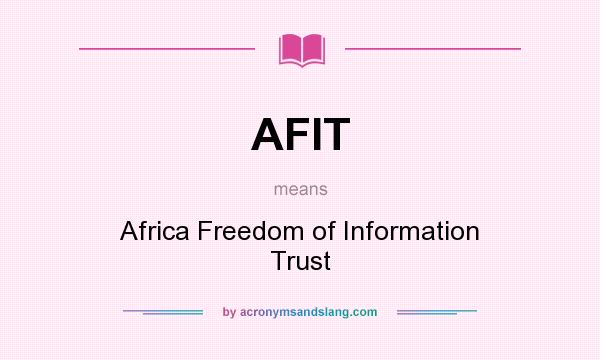 What does AFIT mean? It stands for Africa Freedom of Information Trust