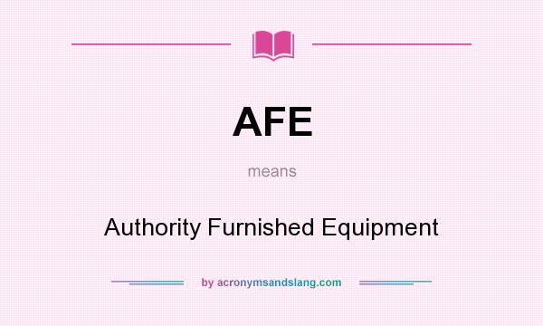 What does AFE mean? It stands for Authority Furnished Equipment