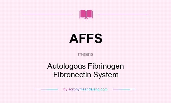 What does AFFS mean? It stands for Autologous Fibrinogen Fibronectin System