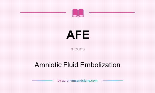 What does AFE mean? It stands for Amniotic Fluid Embolization