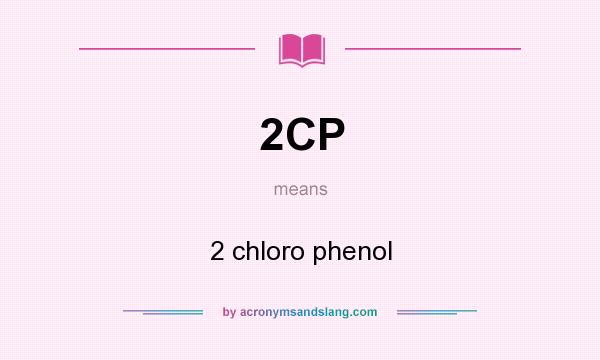 What does 2CP mean? It stands for 2 chloro phenol