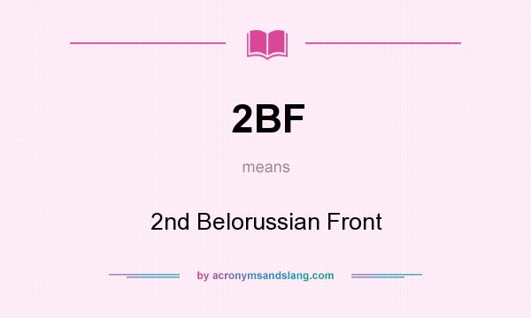 What does 2BF mean? It stands for 2nd Belorussian Front