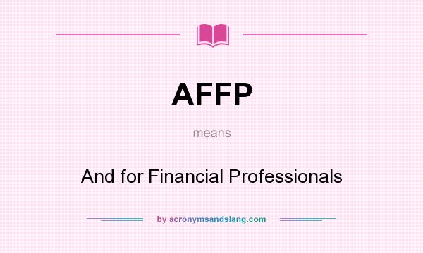What does AFFP mean? It stands for And for Financial Professionals