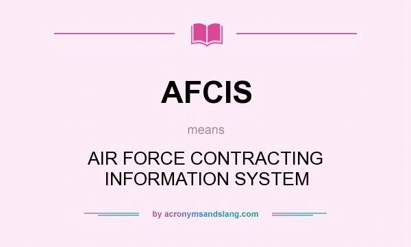 What does AFCIS mean? It stands for AIR FORCE CONTRACTING INFORMATION SYSTEM