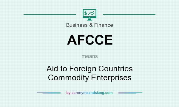What does AFCCE mean? It stands for Aid to Foreign Countries Commodity Enterprises