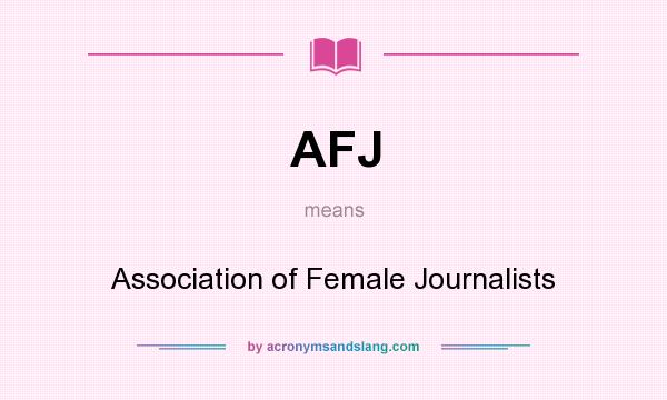 What does AFJ mean? It stands for Association of Female Journalists