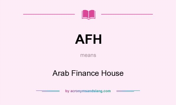 What does AFH mean? It stands for Arab Finance House