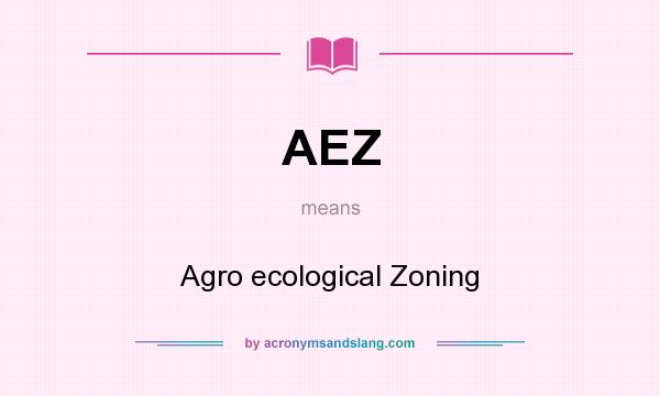 What does AEZ mean? It stands for Agro ecological Zoning