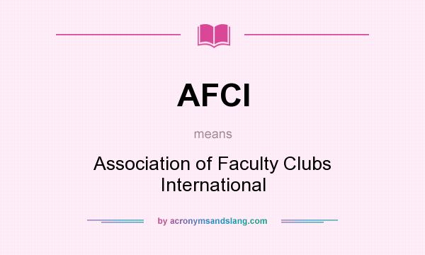 What does AFCI mean? It stands for Association of Faculty Clubs International