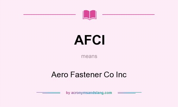 What does AFCI mean? It stands for Aero Fastener Co Inc
