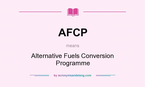 What does AFCP mean? It stands for Alternative Fuels Conversion Programme